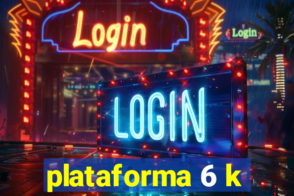 plataforma 6 k